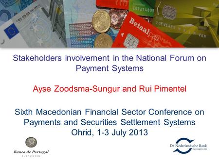 Stakeholders involvement in the National Forum on Payment Systems Ayse Zoodsma-Sungur and Rui Pimentel Sixth Macedonian Financial Sector Conference on.