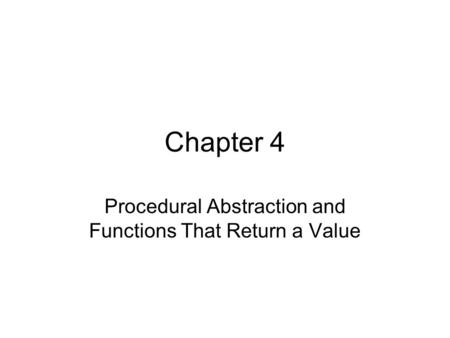 Chapter 4 Procedural Abstraction and Functions That Return a Value.