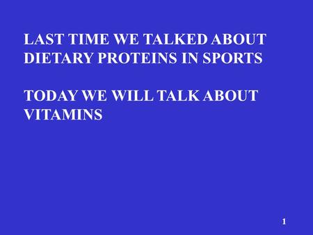 1 LAST TIME WE TALKED ABOUT DIETARY PROTEINS IN SPORTS TODAY WE WILL TALK ABOUT VITAMINS.