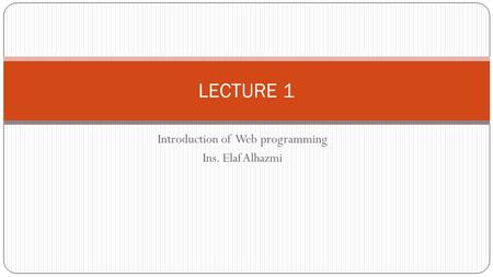 Introduction of Web programming Ins. Elaf Alhazmi LECTURE 1.
