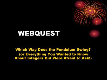 WEBQUEST Which Way Does the Pendulum Swing? (or Everything You Wanted to Know About Integers But Were Afraid to Ask!)