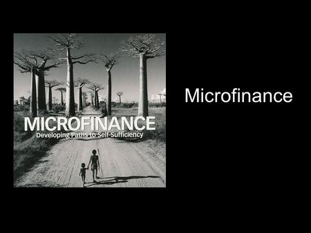 Microfinance. What is it? Providing very poor families in the world with small loans to give them advantage Use the loans for small projects or to advance.