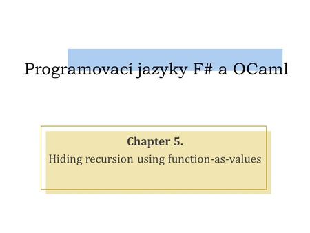 Programovací jazyky F# a OCaml Chapter 5. Hiding recursion using function-as-values.