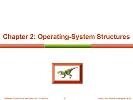 2.1 Silberschatz, Galvin and Gagne ©2009 Operating System Concepts with Java – 8 th Edition Chapter 2: Operating-System Structures.