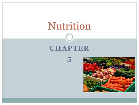 CHAPTER 5 Nutrition. Factors That Influence One’s Food Choices Physical Need: hunger Psychological desire: appetite (wanting to eat) Appetite is a learned.