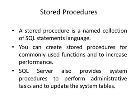 Stored Procedures A stored procedure is a named collection of SQL statements language. You can create stored procedures for commonly used functions and.