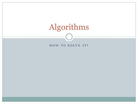 HOW TO SOLVE IT? Algorithms. An Algorithm An algorithm is any well-defined (computational) procedure that takes some value, or set of values, as input.