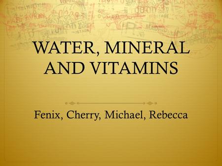WATER, MINERAL AND VITAMINS Fenix, Cherry, Michael, Rebecca.