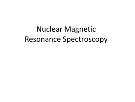 Nuclear Magnetic Resonance Spectroscopy. The Use of NMR Spectroscopy Used to map carbon-hydrogen framework of molecules Most helpful spectroscopic technique.