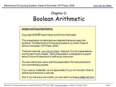 Elements of Computing Systems, Nisan & Schocken, MIT Press, 2005, www.idc.ac.il/tecs, Chapter 2: Boolean Logic slide 1www.idc.ac.il/tecs Chapter 2: Boolean.
