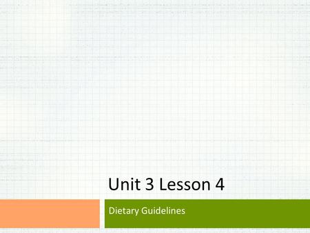Unit 3 Lesson 4 Dietary Guidelines. Opening Work Be prepared to report on your favorite foods that are healthy choices and those foods you might choose.