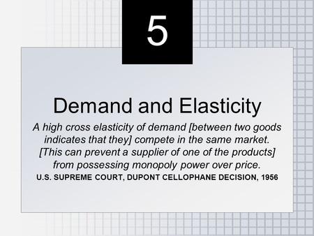 5 5 Demand and Elasticity A high cross elasticity of demand [between two goods indicates that they] compete in the same market. [This can prevent a supplier.