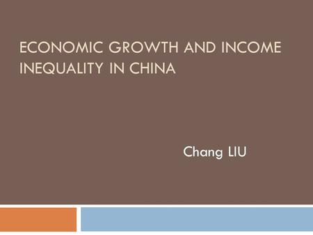 ECONOMIC GROWTH AND INCOME INEQUALITY IN CHINA Chang LIU.