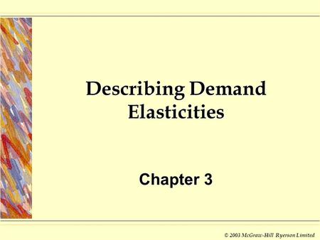 © 2003 McGraw-Hill Ryerson Limited Describing Demand Elasticities Chapter 3.