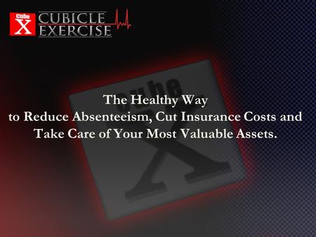 The Healthy Way to Reduce Absenteeism, Cut Insurance Costs and Take Care of Your Most Valuable Assets.