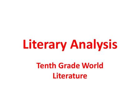 Literary Analysis Tenth Grade World Literature. Introduction Introduce topic/get your reader’s attention (3-4 sentences) Thesis Statement (1 sentence)