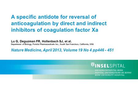 A specific antidote for reversal of anticoagulation by direct and indirect inhibitors of coagulation factor Xa Lu G, Deguzman FR, Hollenbach SJ, et al.