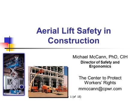 Slide 1 (of 15) Aerial Lift Safety in Construction Michael McCann, PhD, CIH Director of Safety and Ergonomics The Center to Protect Workers’ Rights