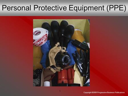 Copyright ©2009 Progressive Business Publications 1 Personal Protective Equipment (PPE)