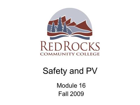 Safety and PV Module 16 Fall 2009. Working Safely with PV Common Sense aspects: –Cluttered workspace leads to tripping –Working on sloped roofs, secure.