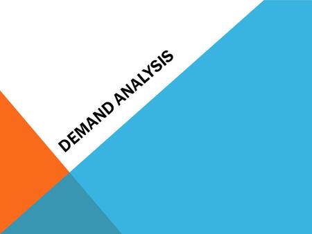 DEMAND ANALYSIS. Meaning of Demand: Demand for a particular commodity refers to the commodity which an individual consumer or household is willing to.