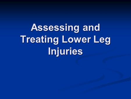 Assessing and Treating Lower Leg Injuries. Lower Extremity Foot Ankle Tib-Fib Patella Distal Femur.