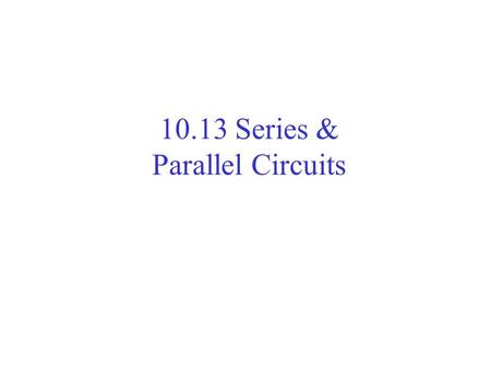 10.13 Series & Parallel Circuits. Series Circuits electric circuit in which the loads are arranged one after another in series. A series circuit has only.