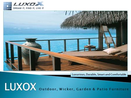 Luxurious, Durable, Smart and Comfortable Outdoor, Wicker, Garden & Patio Furniture.