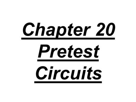 Chapter 20 Pretest Circuits. 1. If the batteries in a portable CD player provide a terminal voltage of 12 V, what is the potential difference across.