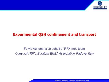 RFX-mod Workshop – Padova, 20-22 January 2009 1 Experimental QSH confinement and transport Fulvio Auriemma on behalf of RFX-mod team Consorzio RFX, Euratom-ENEA.