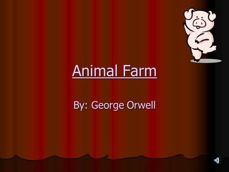 Animal Farm By: George Orwell About Our Author: Orwell Who is he? Well, that would be none other than George Orwell, birth name Eric High Blair. Where.