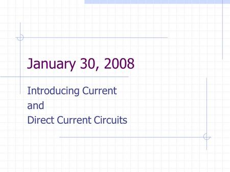 January 30, 2008 Introducing Current and Direct Current Circuits.
