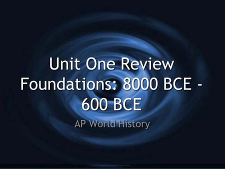 Unit One Review Foundations: 8000 BCE - 600 BCE AP World History.
