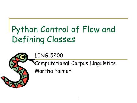 1 Python Control of Flow and Defining Classes LING 5200 Computational Corpus Linguistics Martha Palmer.
