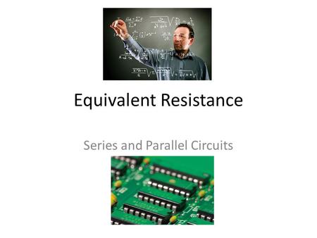 Equivalent Resistance Series and Parallel Circuits.