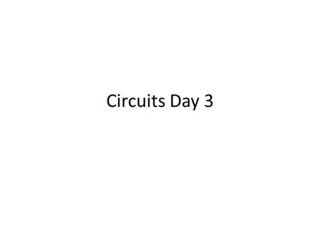 Circuits Day 3. Warm up Clear your desk for the homework quiz. Use your own paper – there is scrap paper on the lab table if you need it. – Note: #2 the.