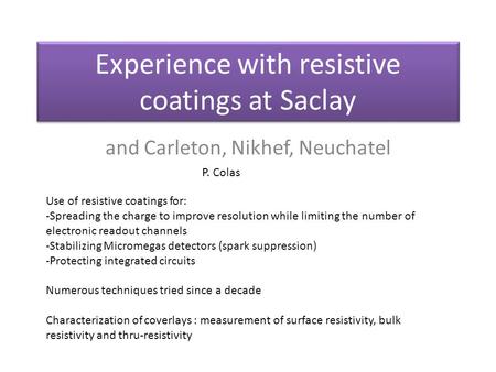 Experience with resistive coatings at Saclay and Carleton, Nikhef, Neuchatel Use of resistive coatings for: -Spreading the charge to improve resolution.