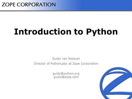 Introduction to Python Guido van Rossum Director of PythonLabs at Zope Corporation