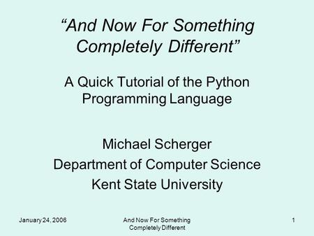 January 24, 2006And Now For Something Completely Different 1 “And Now For Something Completely Different” A Quick Tutorial of the Python Programming Language.