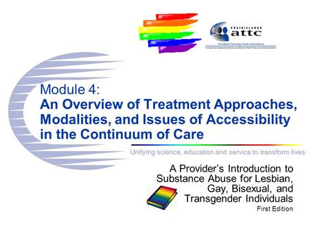 Unifying science, education and service to transform lives Module 4: An Overview of Treatment Approaches, Modalities, and Issues of Accessibility in the.