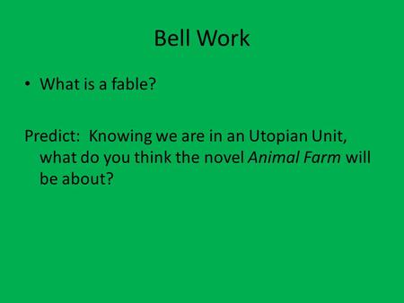 Bell Work What is a fable? Predict: Knowing we are in an Utopian Unit, what do you think the novel Animal Farm will be about?