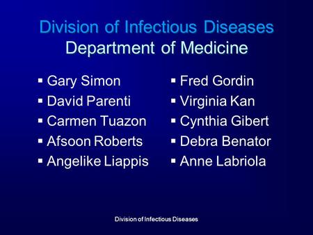 Division of Infectious Diseases Division of Infectious Diseases Department of Medicine  Gary Simon  David Parenti  Carmen Tuazon  Afsoon Roberts 
