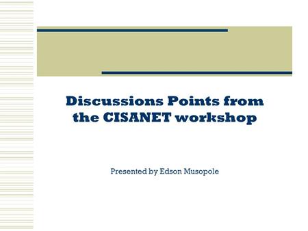 Discussions Points from the CISANET workshop Presented by Edson Musopole.