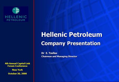 Hellenic Petroleum Company Presentation Hellenic Petroleum Company Presentation Dr E. Tzellas Chairman and Managing Director Dr E. Tzellas Chairman and.