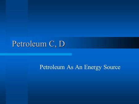 Petroleum C, D Petroleum As An Energy Source. Human use of petroleum dates back 5,000 years It was used to waterproof ships, pave roads, and obtain kerosene.