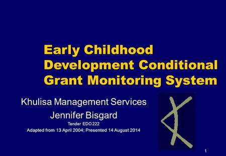 1 Early Childhood Development Conditional Grant Monitoring System Khulisa Management Services Jennifer Bisgard Tender EDO 222 Adapted from 13 April 2004;