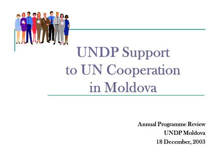 UNDP Support to UN Cooperation in Moldova Annual Programme Review UNDP Moldova 18 December, 2003.