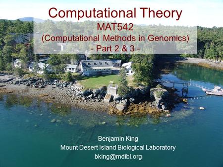 Computational Theory MAT542 (Computational Methods in Genomics) - Part 2 & 3 - Benjamin King Mount Desert Island Biological Laboratory