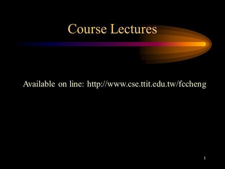1 Course Lectures Available on line: