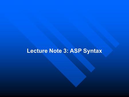 Lecture Note 3: ASP Syntax.  ASP Syntax  ASP Syntax ASP Code is Browser-Independent. You cannot view the ASP source code by selecting View source